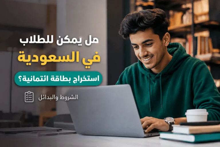 هل يمكن للطلاب في السعودية استخراج بطاقة ائتمانية؟ الشروط والبدائل
