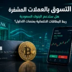 التسوق بالعملات المشفرة: هل ستدعم البنوك السعودية ربط البطاقات الائتمانية بمنصات التداول