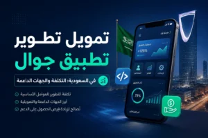 تمويل تطوير تطبيق جوال في السعودية: التكلفة والجهات الداعمة