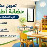 تمويل مشروع حضانة أطفال في السعودية: التكلفة والتمويل والتراخيص المطلوبة