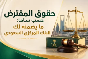 حقوق المقترض حسب ساما: ما يضمنه لك البنك المركزي السعودي