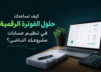 حلول الفوترة الرقمية في تنظيم حسابات مشروعك الناشئ