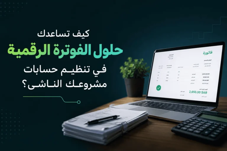 كيف تساعدك حلول الفوترة الرقمية في تنظيم حسابات مشروعك الناشئ؟