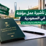 إصدار تأشيرة عمل مؤقتة في السعودية: الشروط والمدة والرسوم