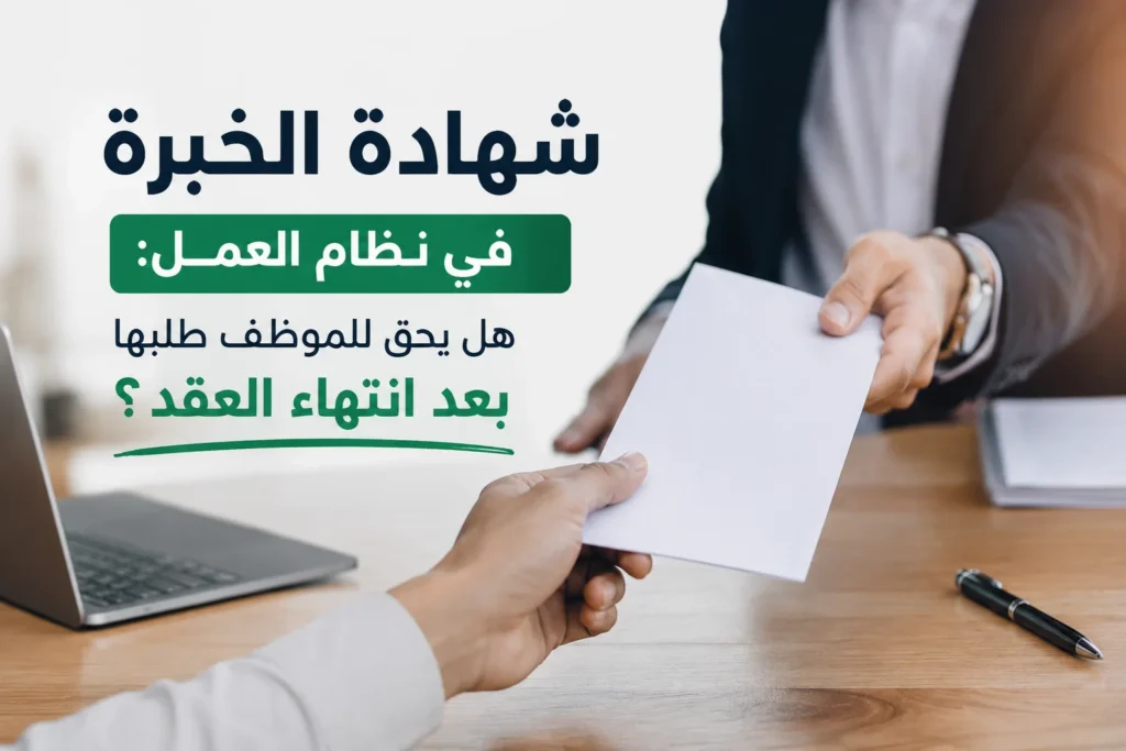 شهادة الخبرة في نظام العمل: هل يحق للموظف طلبها بعد انتهاء العقد؟