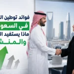 فوائد توطين الوظائف في السعودية: ماذا يستفيد الموظف والمنشأة؟